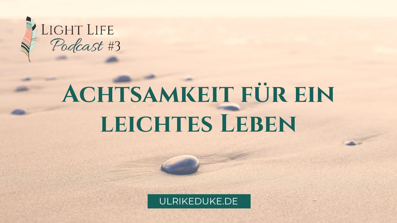 Light Life Podcast mit Diplom-Psychologin Ulrike Duke #3 Achtsamkeit achtsam leben Achtsamkeitstraining Achtsamkeitsübungen Meditation