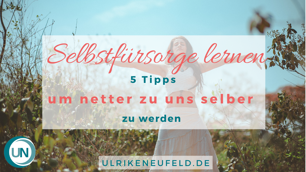 Read more about the article Selbstfürsorge lernen – 5 Tipps um netter zu uns selbst zu werden