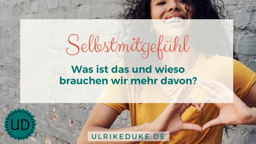 Diplom-Psychologe Psychologin Ulrike Duke Selbstmitgefühl Selbstakzeptanz Selbstliebe liebe Dich selbst Selbstfürsorge lernen Zeit für mich Tipps