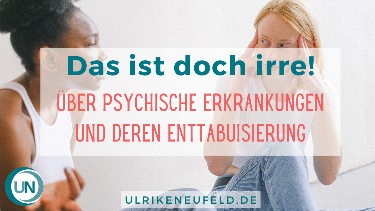 Read more about the article Blogreihe psychische Krankheiten      Das ist doch irre! Über psychische Erkrankungen und deren Enttabuisierung