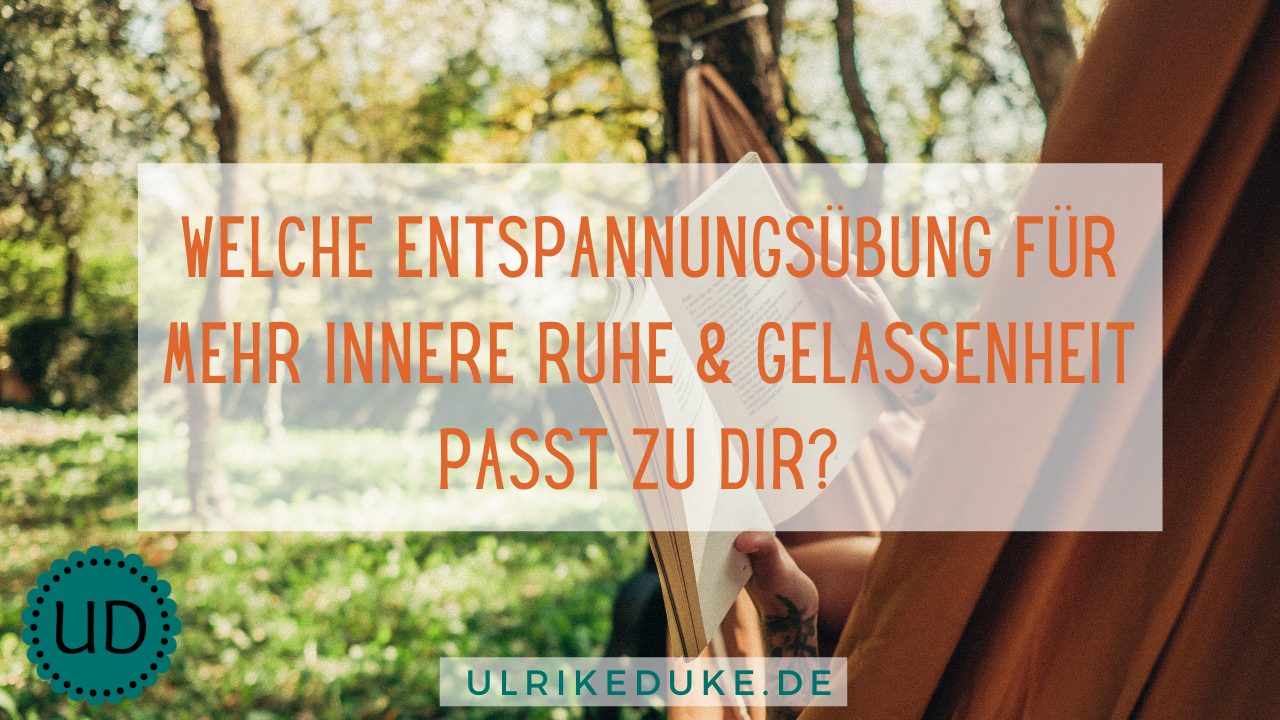 Read more about the article Welche Entspannungsübung für mehr innere Ruhe & Gelassenheit passt zu Dir?
